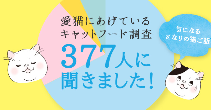 【377人にアンケート】となりの猫は何食べてる？愛猫にあげているキャットフード徹底調査！